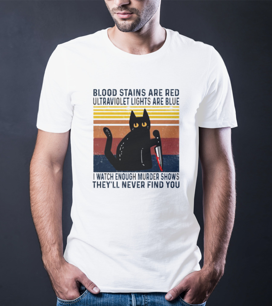 Blood Stains Are Red Ultraviolet Lights Are Blue I Watch Enough Murder Shows They'll Never Find You Black Cat Vintage T-Shirt