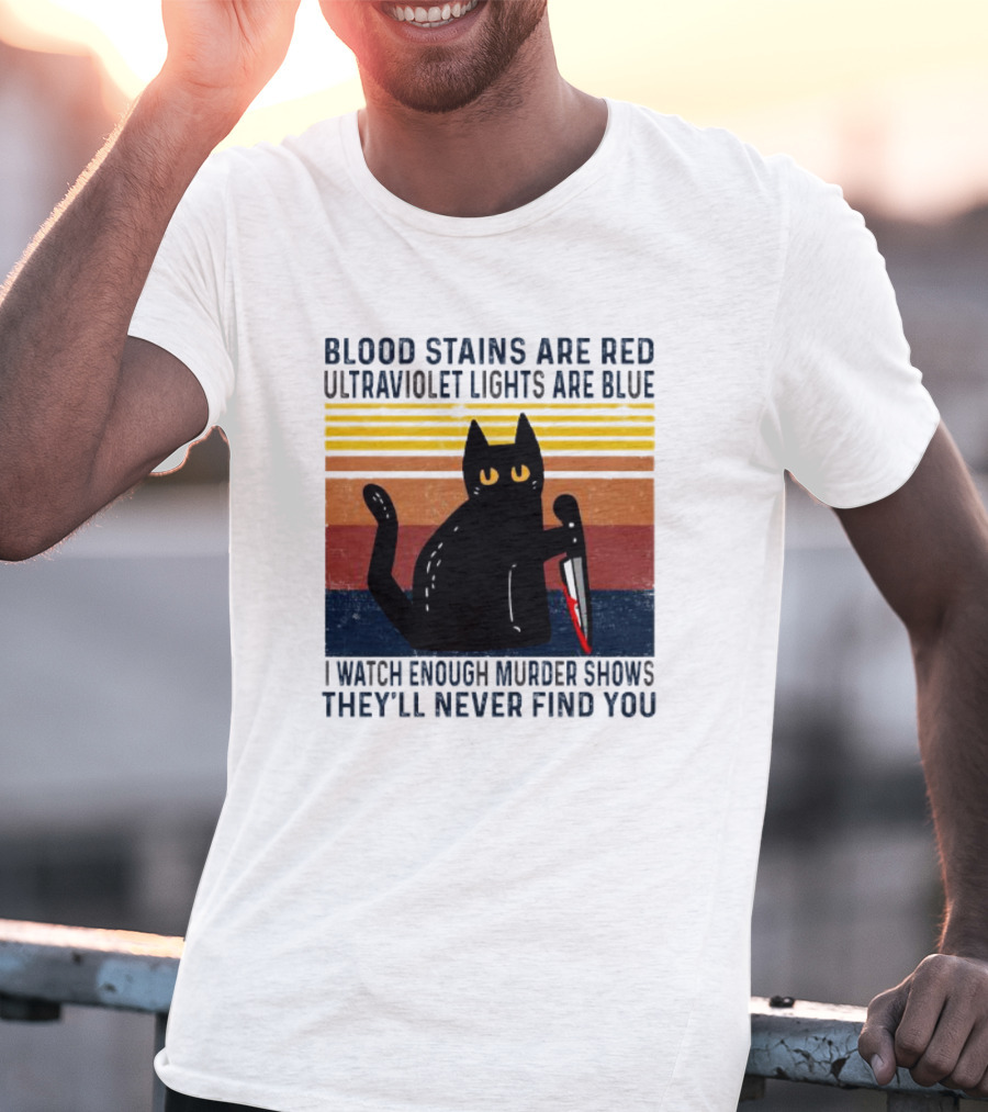 Blood Stains Are Red Ultraviolet Lights Are Blue I Watch Enough Murder Shows They'll Never Find You Black Cat Vintage T-Shirt