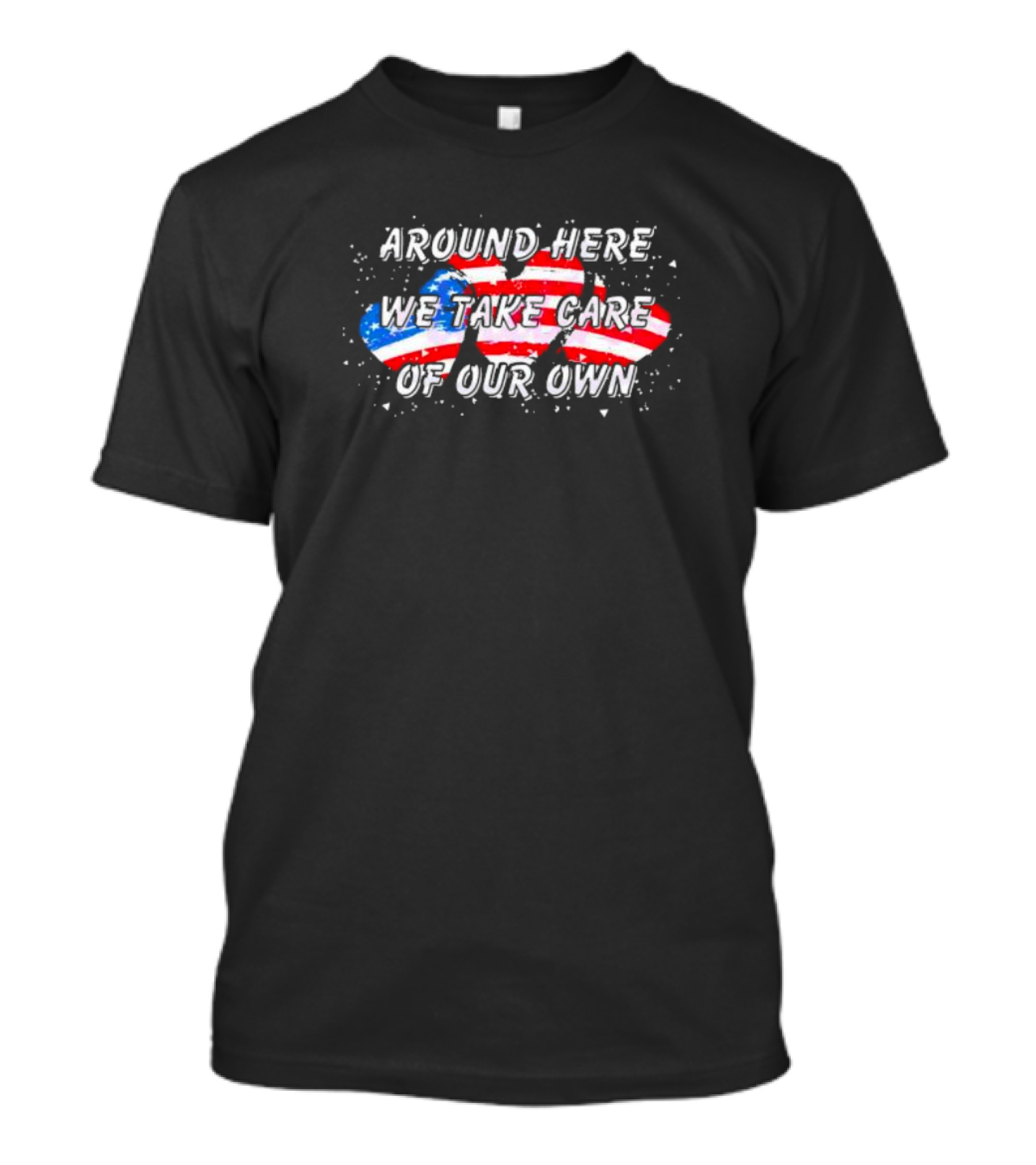 Around Here We Take Care Of Our Own US Flag Hearts T-Shirt