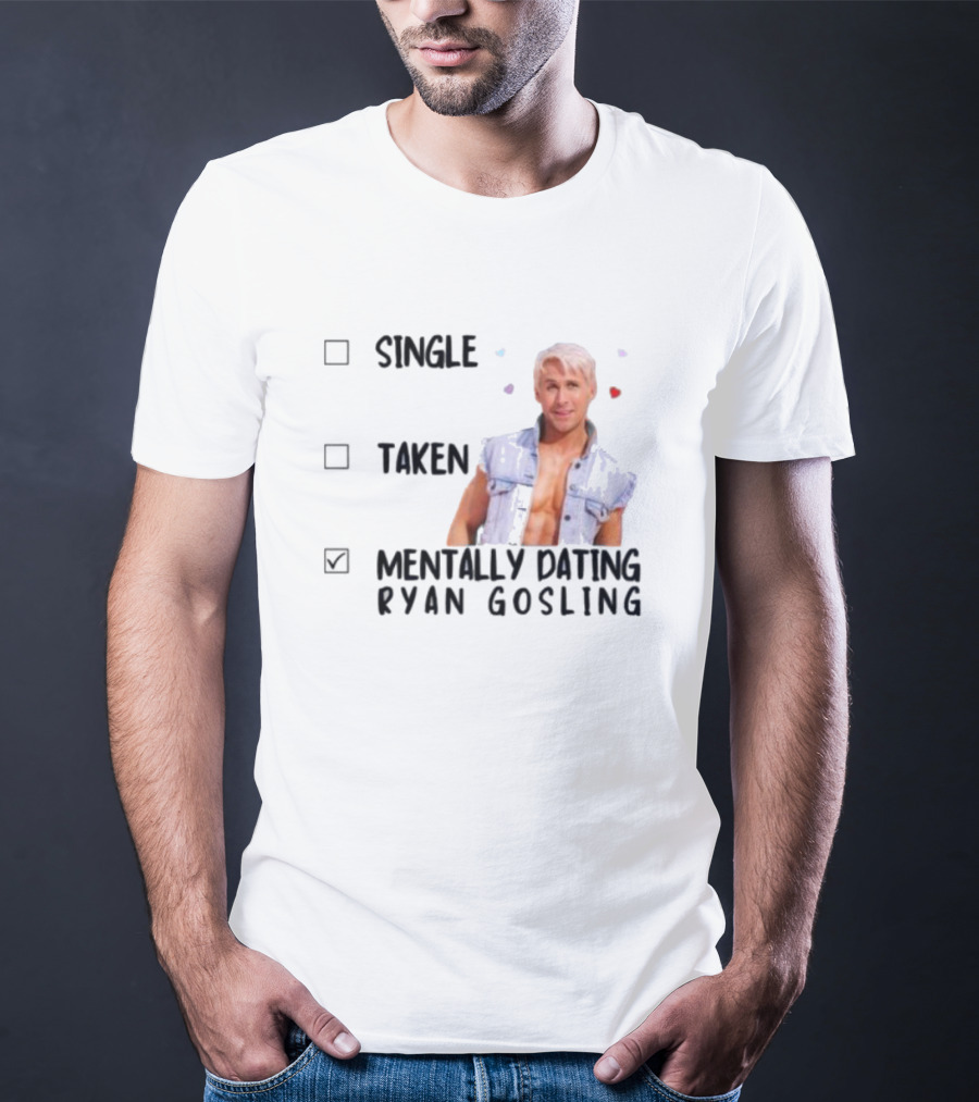 Mentally Dating Ryan Gosling Single Taken Checklist Outfit Hearts T-Shirt