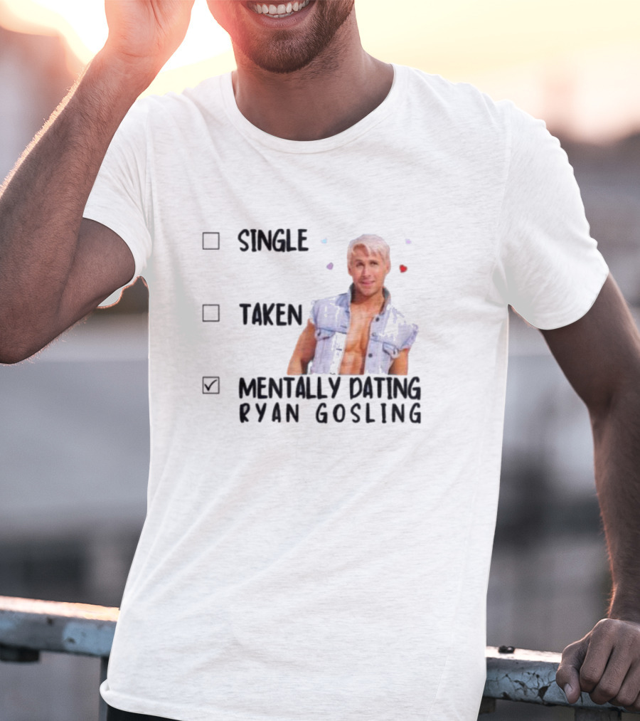 Mentally Dating Ryan Gosling Single Taken Checklist Outfit Hearts T-Shirt
