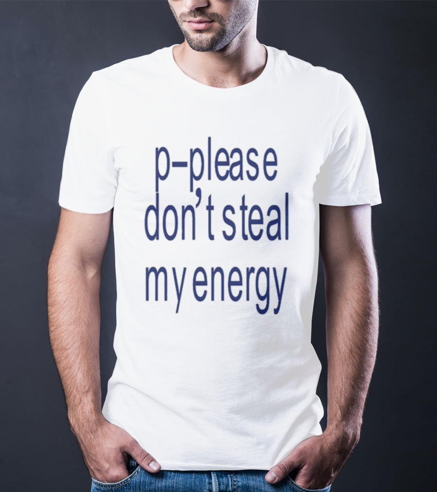 P-Please Don’t Steal My Energy T-Shirt