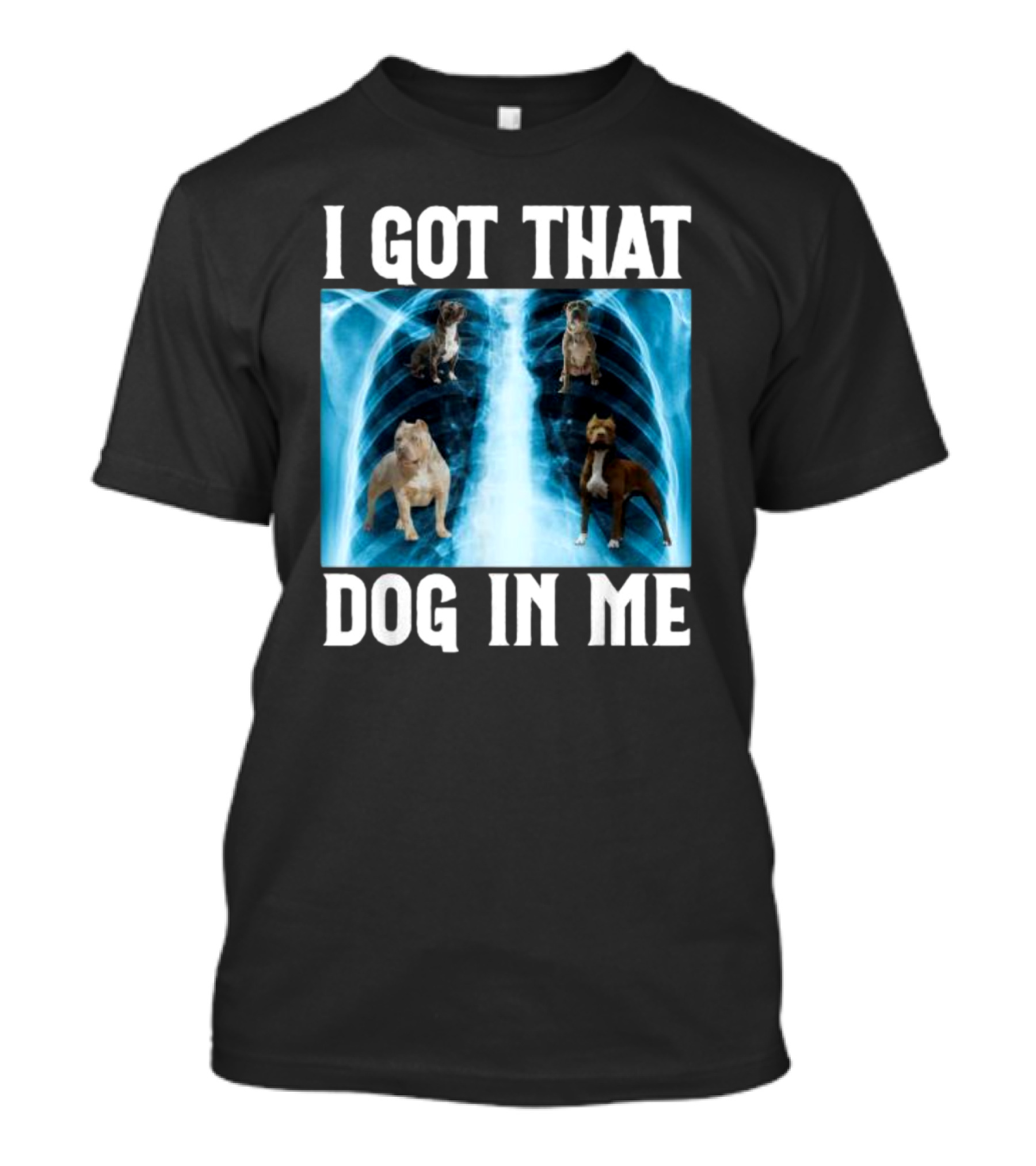 I Got That Dog In Me Xray Meme With Dogs Inside X-ray T-Shirt