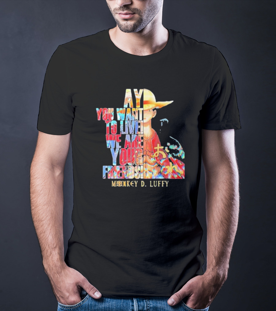 AY You Want To Live We Are Your Friends Monkey D. Luffy T-Shirt