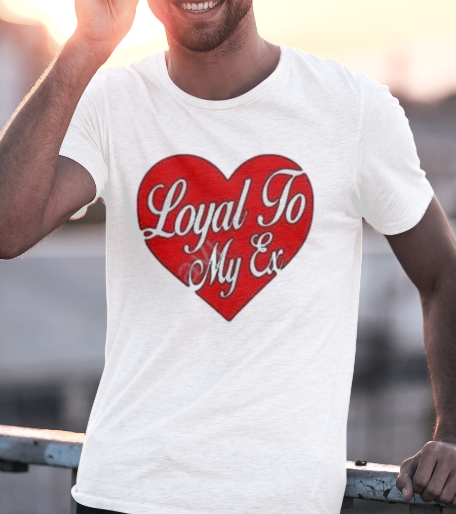Loyal To My Ex T-Shirt
