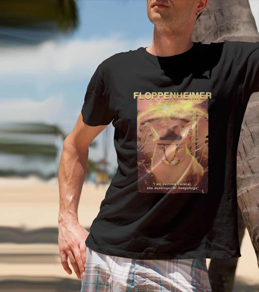 Floppenheimer I Am Become Caracal Destroyer Of Hedgehogs T-Shirt