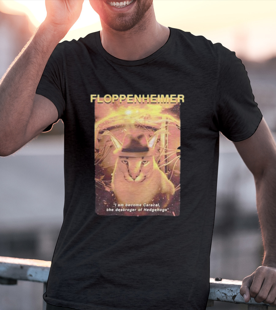 Floppenheimer I Am Become Caracal Destroyer Of Hedgehogs T-Shirt