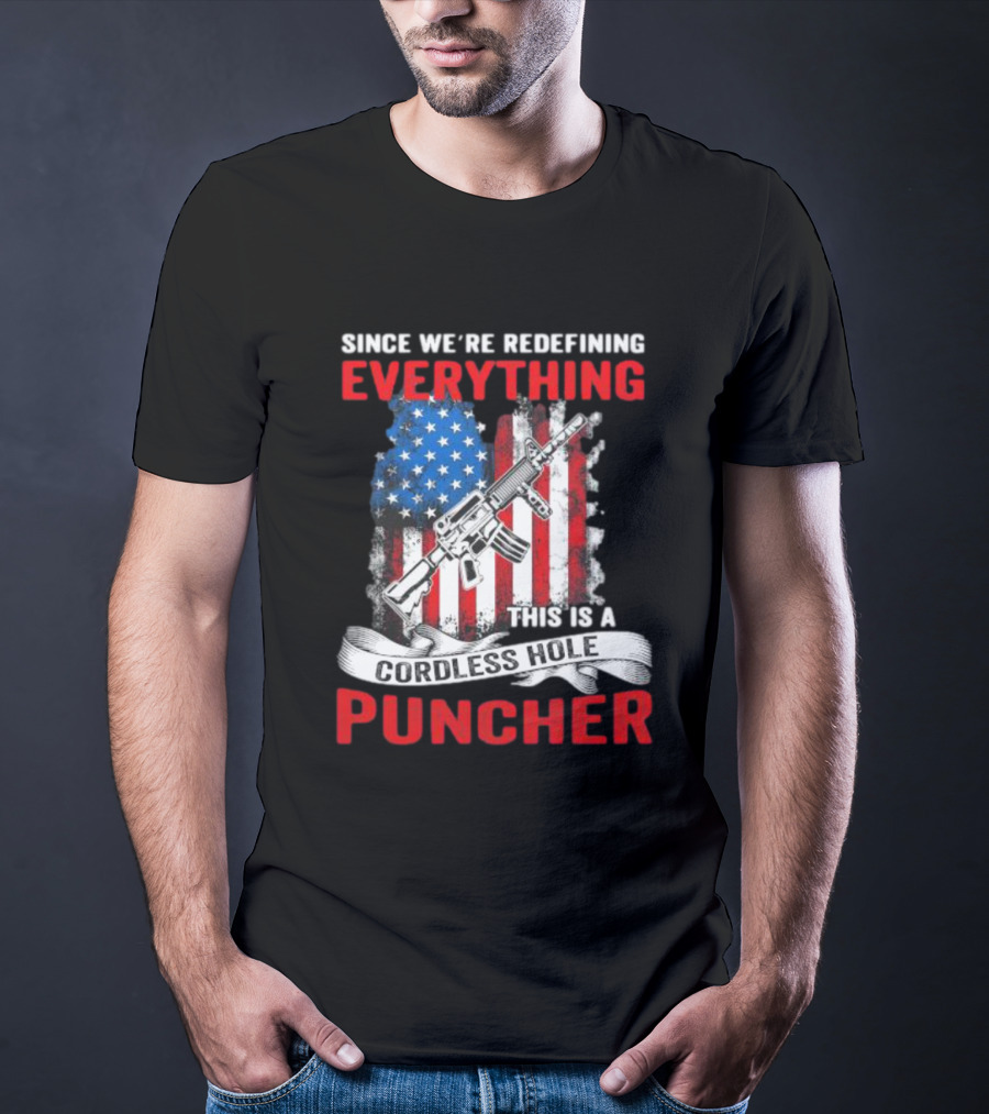 Since We’re Redefining Everything This Is A Cordless Hole Puncher American Flag Gun T-Shirt