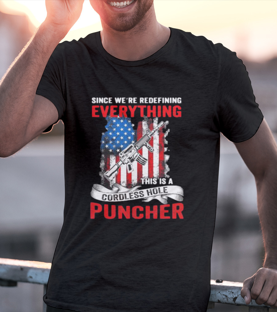 Since We’re Redefining Everything This Is A Cordless Hole Puncher American Flag Gun T-Shirt