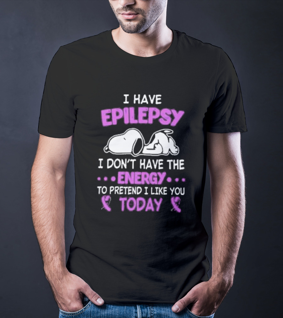 Snoopy I Have Epilepsy I Don’t Have The Energy To Pretend I Like You Today T-Shirt
