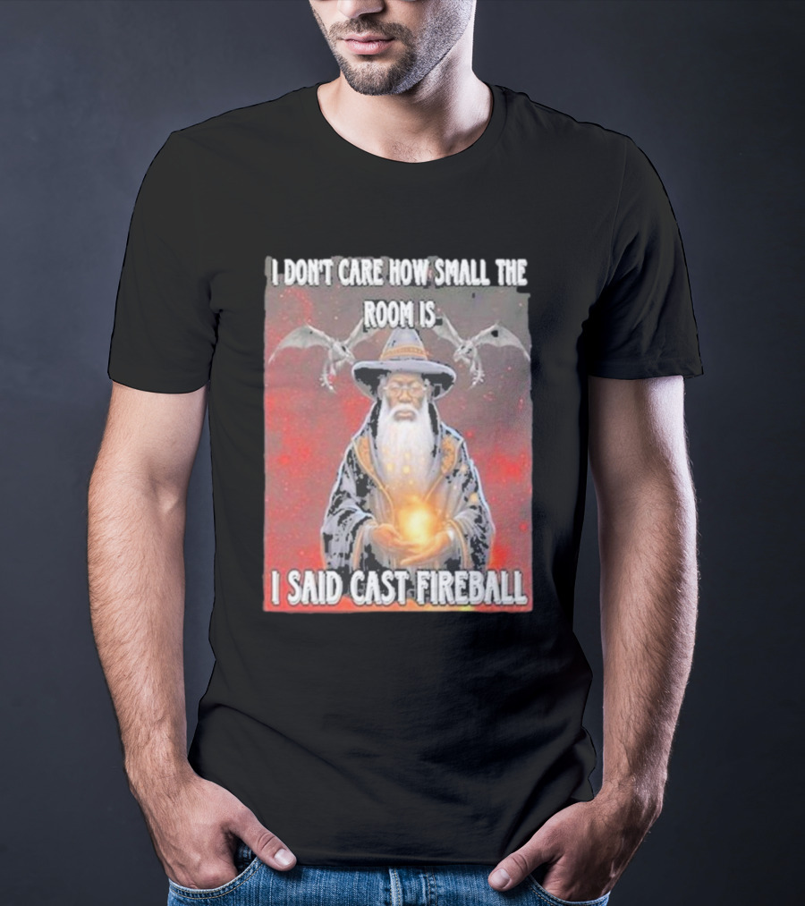 I Don’t Care How Small The Room Is I Said Cast Fireball Wizard And Dragons T-Shirt