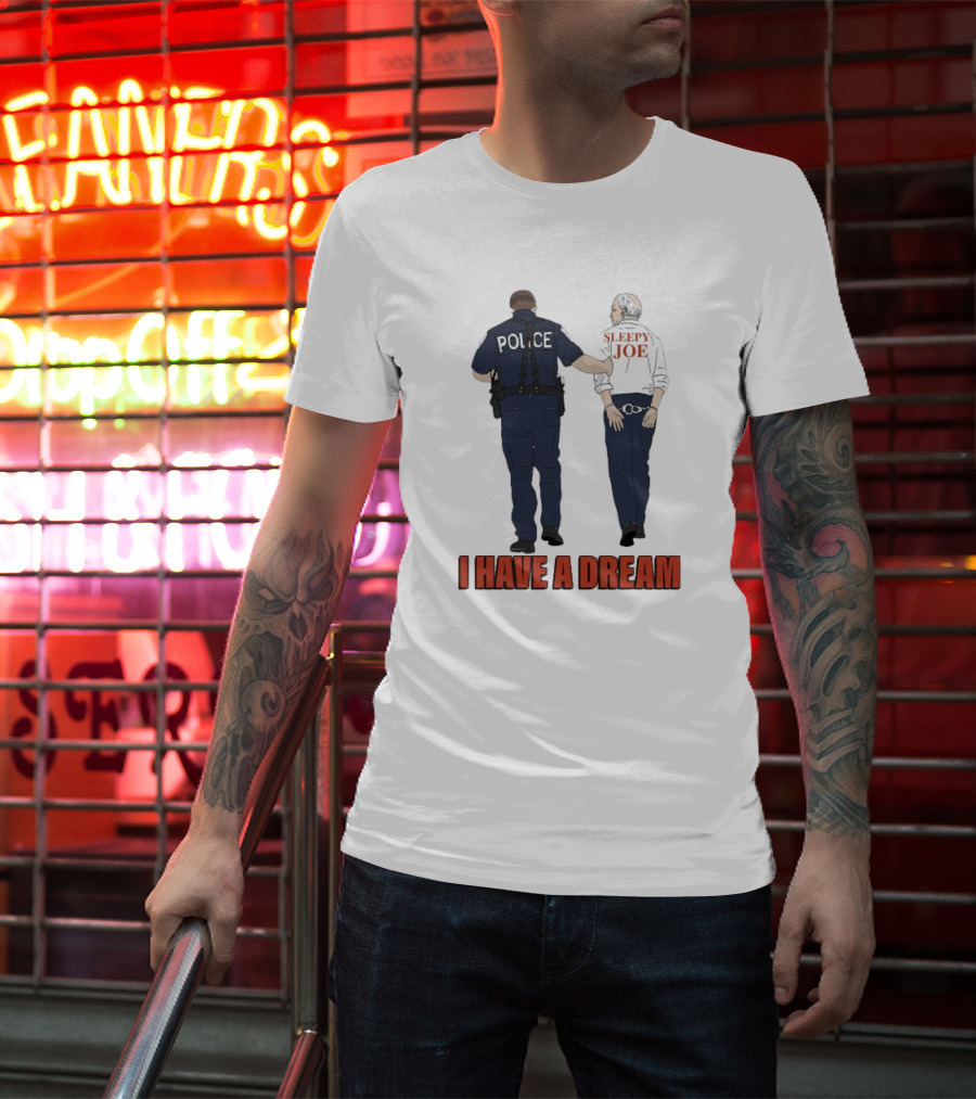 Police Arrest Sleepy Joe I Have A Dream T-Shirt