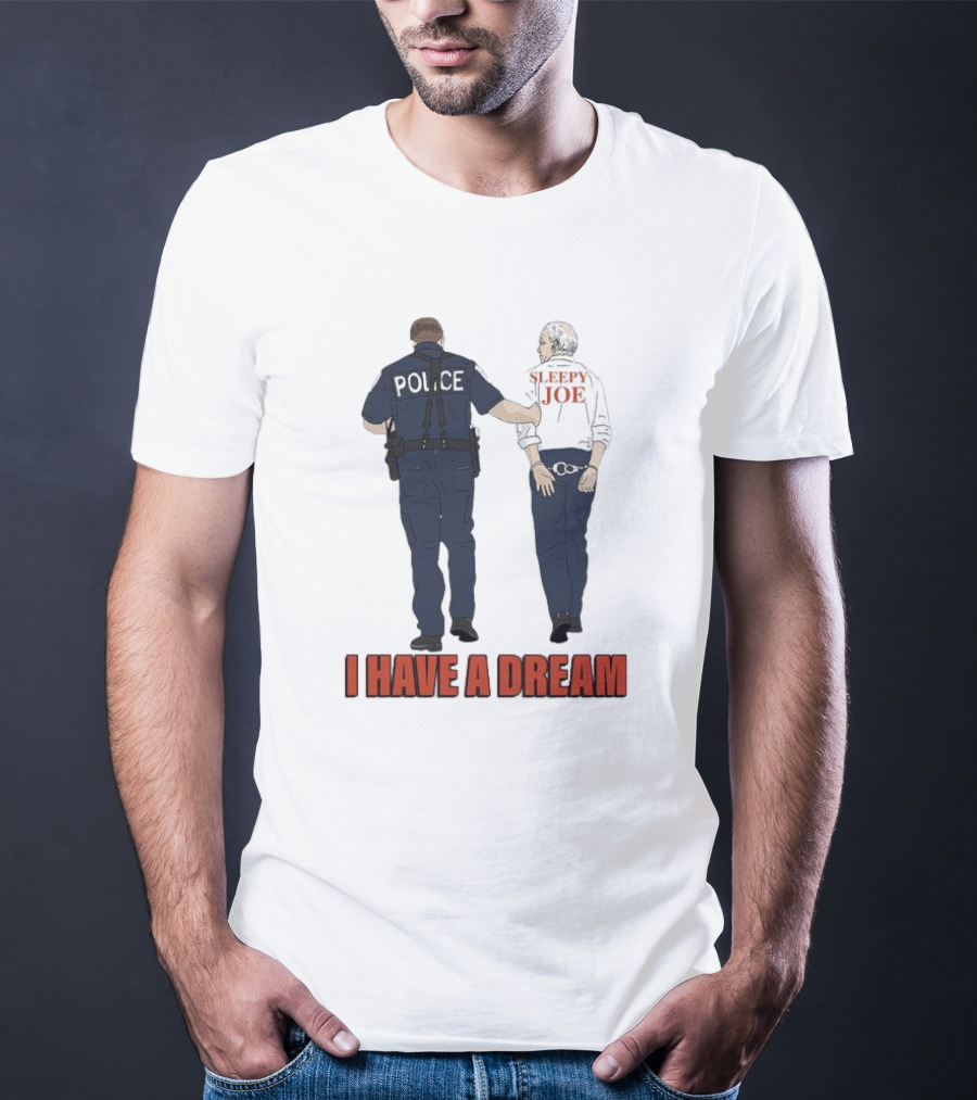 Police Arrest Sleepy Joe I Have A Dream T-Shirt