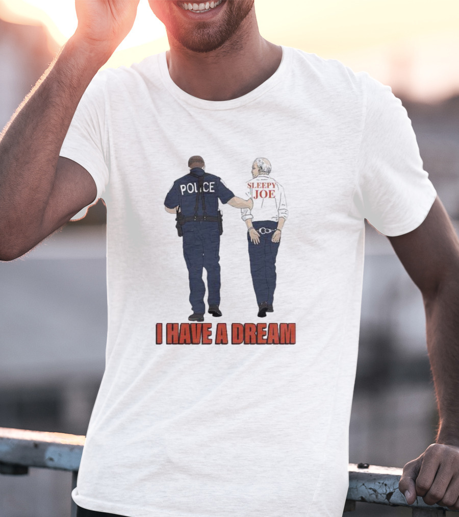 Police Arrest Sleepy Joe I Have A Dream T-Shirt