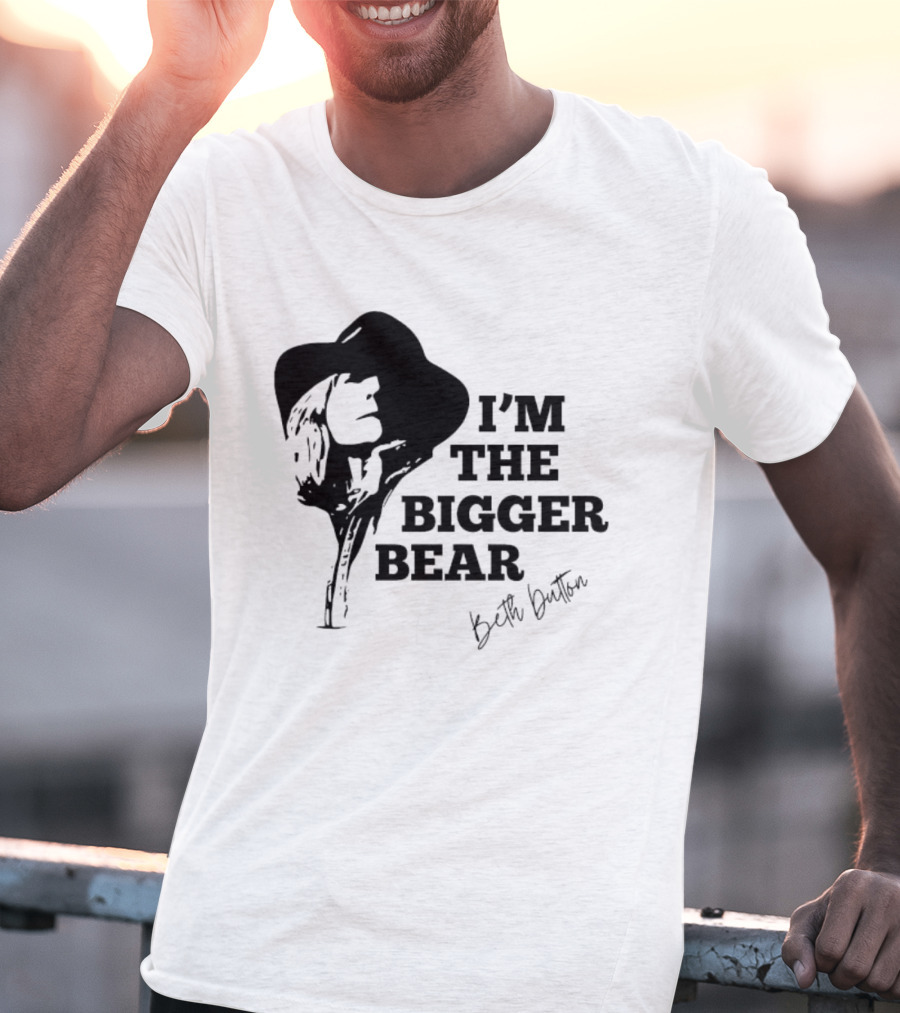 I'M THE BIGGER BEAR Beth Dutton T-Shirt