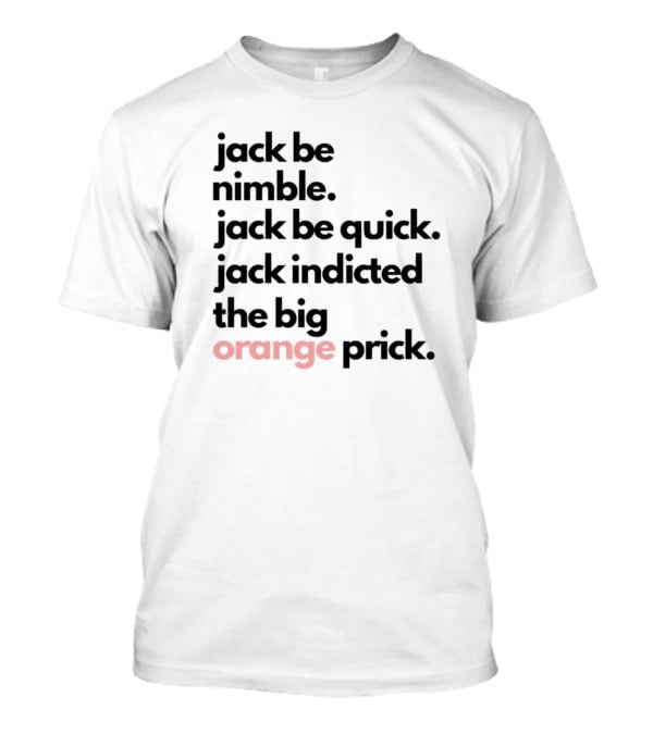 Jack Be Nimble Jack Be Quick Jack Indicted The Big Orange Prick T-Shirt