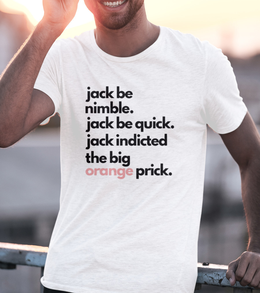 Jack Be Nimble Jack Be Quick Jack Indicted The Big Orange Prick T-Shirt