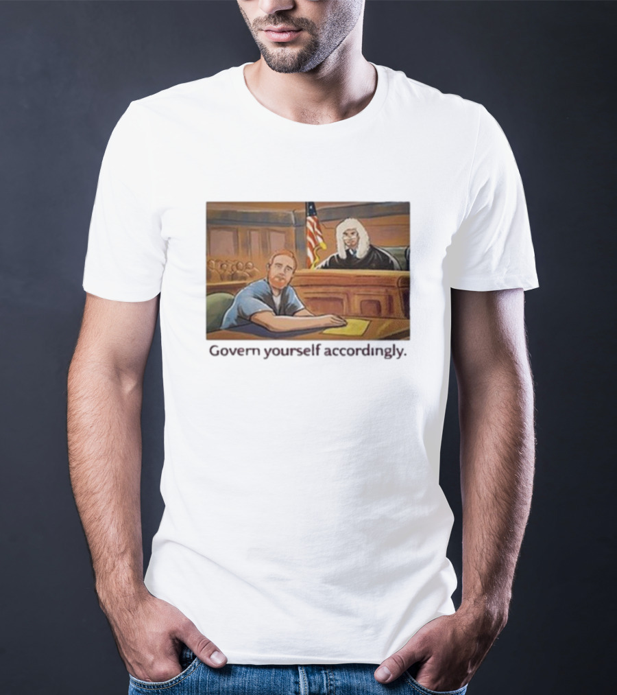 Govern Yourself Accordingly H3 Podcast Courtroom Scene T-Shirt