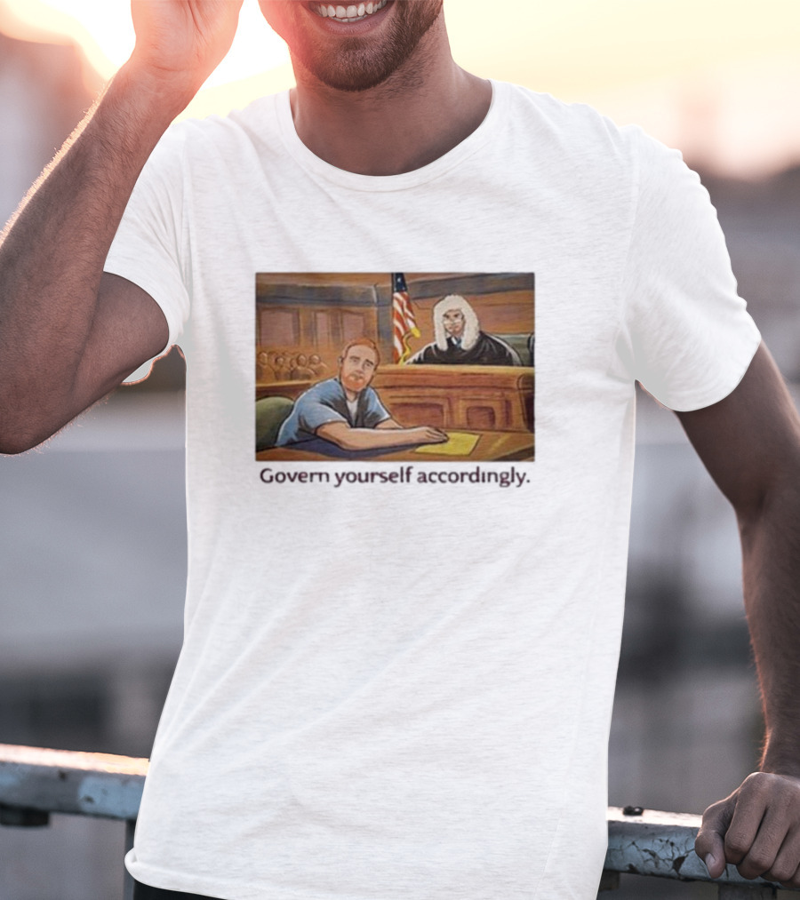 Govern Yourself Accordingly H3 Podcast Courtroom Scene T-Shirt