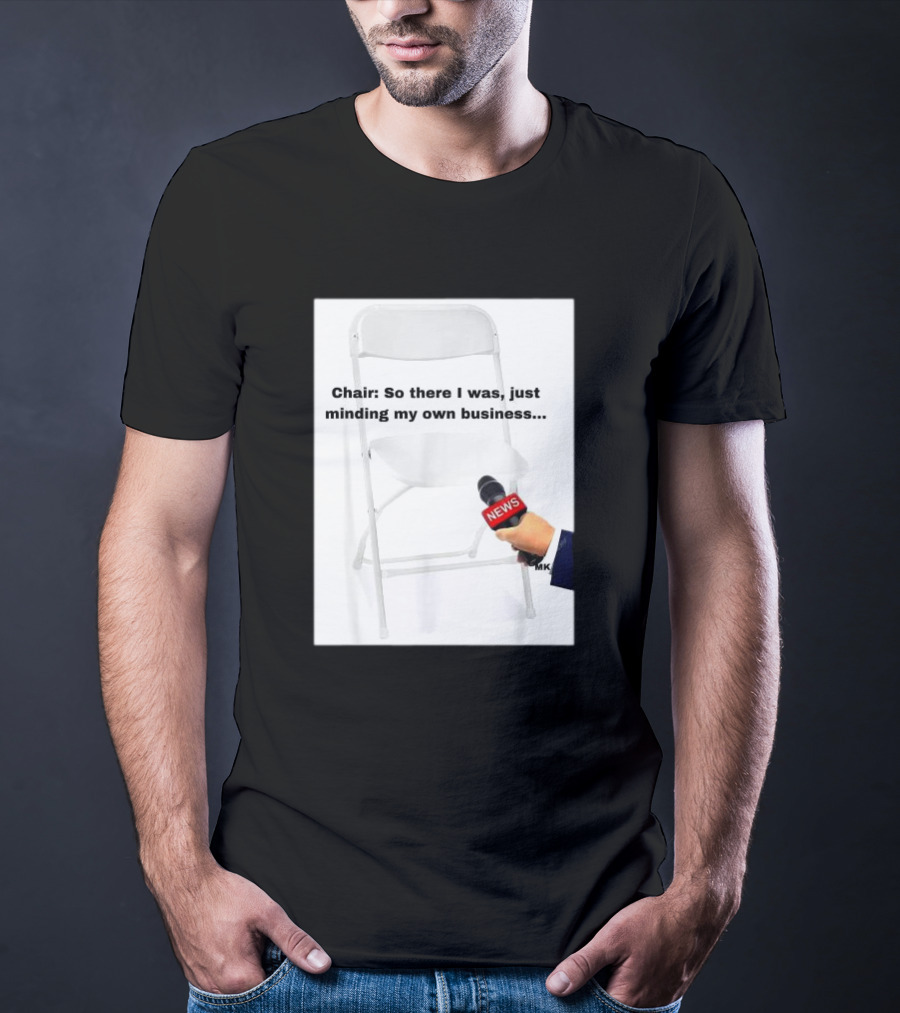 Chair So There I Was Just Minding My Own Business News Mic Interview T-Shirt