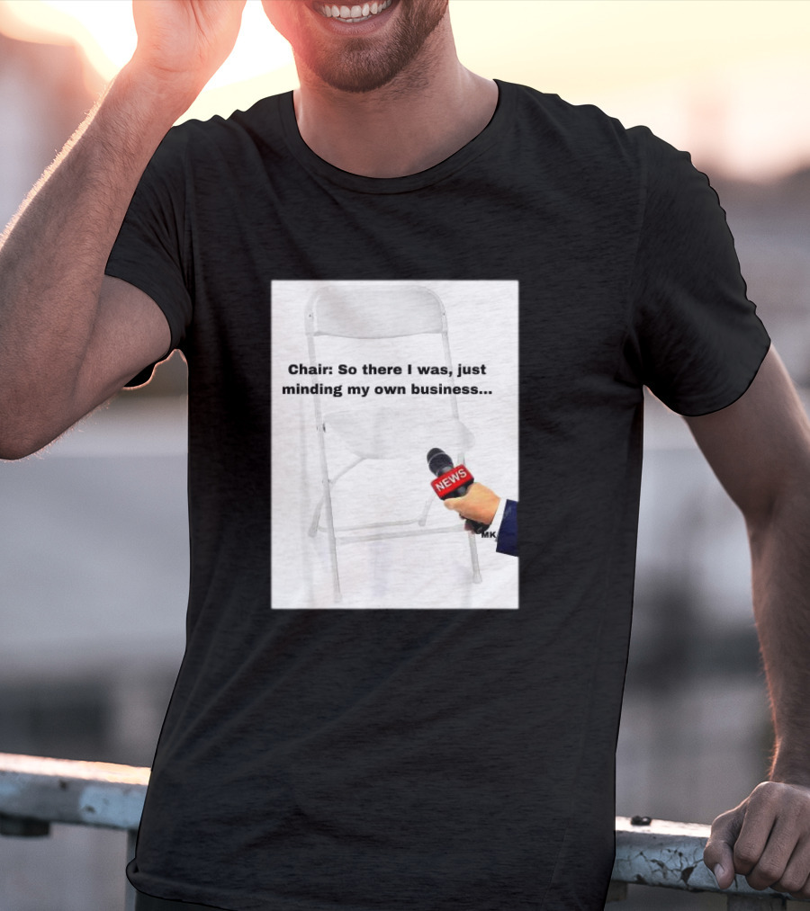 Chair So There I Was Just Minding My Own Business News Mic Interview T-Shirt