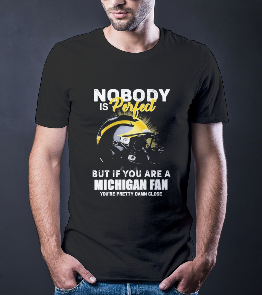 Nobody Is Perfect But If You Are A Michigan Fan You’re Pretty Damn Close Helmet Football Pride T-Shirt