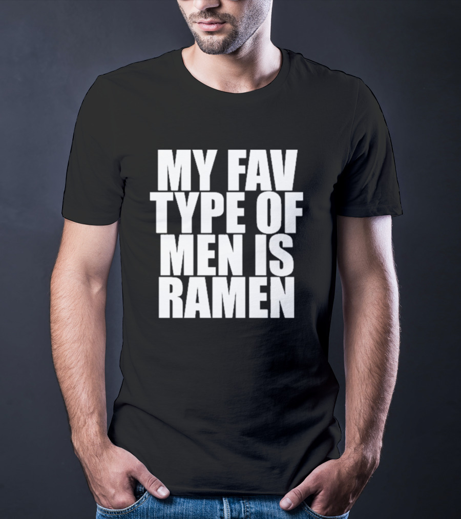 MY FAV TYPE OF MEN IS RAMEN T-Shirt
