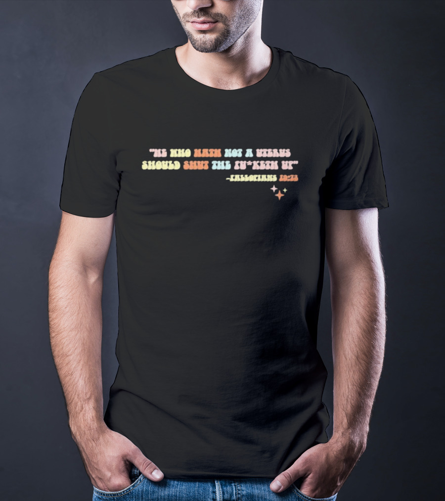 Fallopians 19 73 He Who Hath Not A Uterus Should Shut The Fu*keth Up T-Shirt