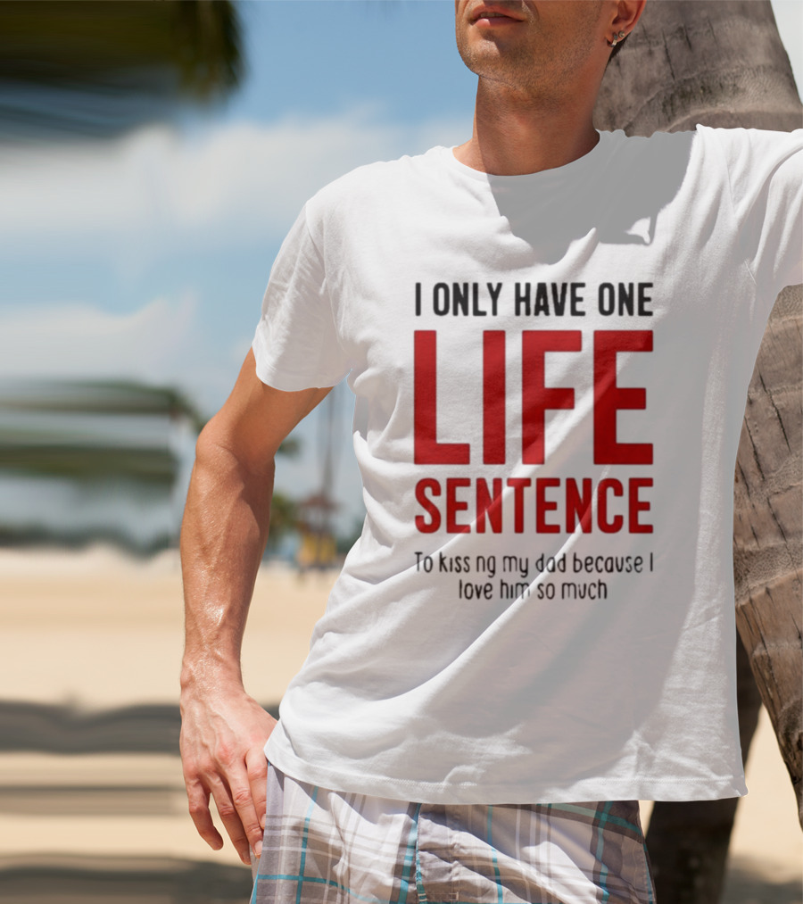 Lucca International I Only Have One Life Sentence To Kissing My Dad Because I Love Him So Much T-Shirt