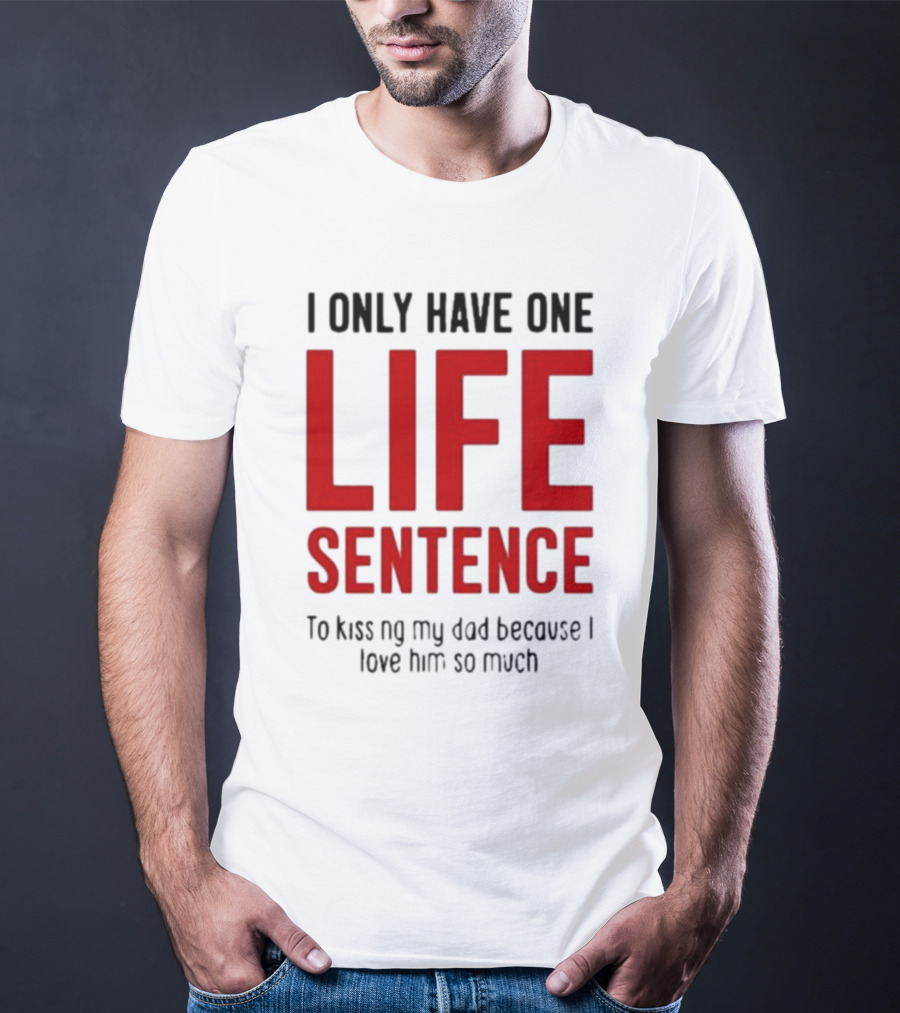 Lucca International I Only Have One Life Sentence To Kissing My Dad Because I Love Him So Much T-Shirt