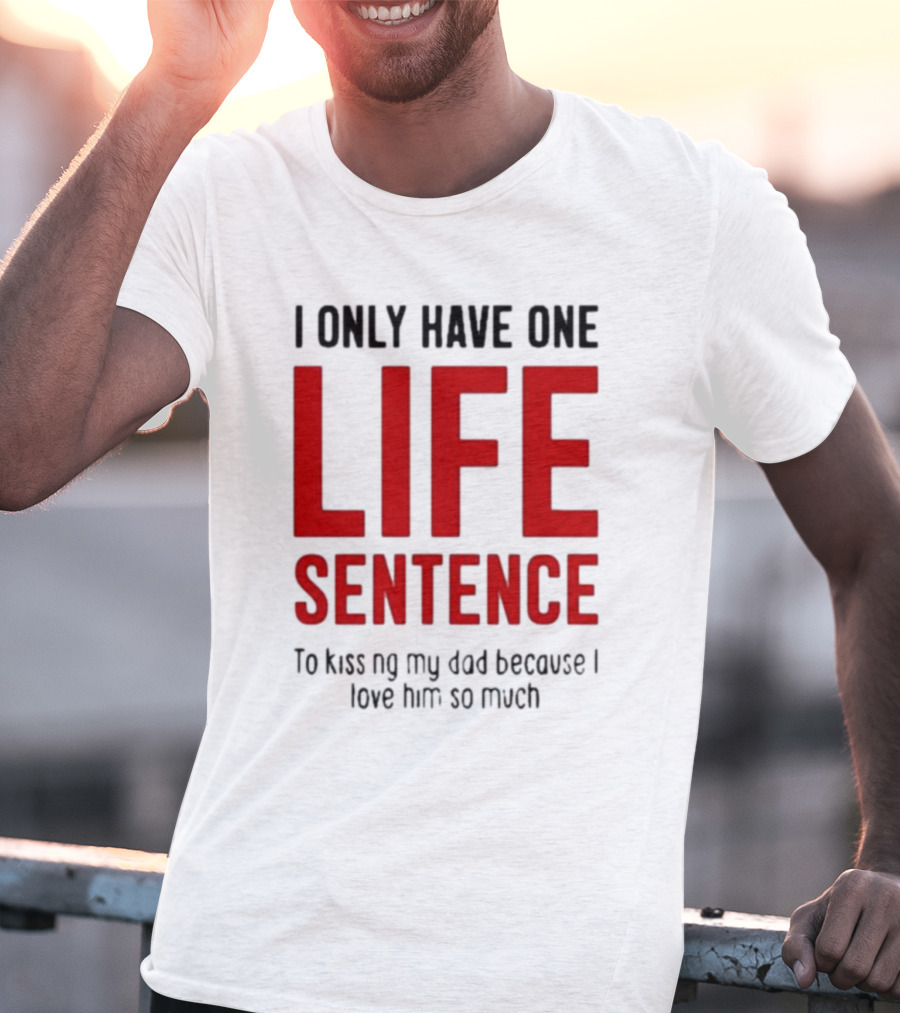 Lucca International I Only Have One Life Sentence To Kissing My Dad Because I Love Him So Much T-Shirt