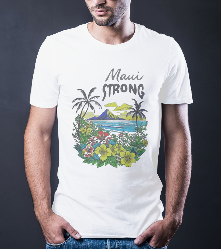 Maui Strong Scenic Island Landscape With Flowers And Palm Trees T-Shirt