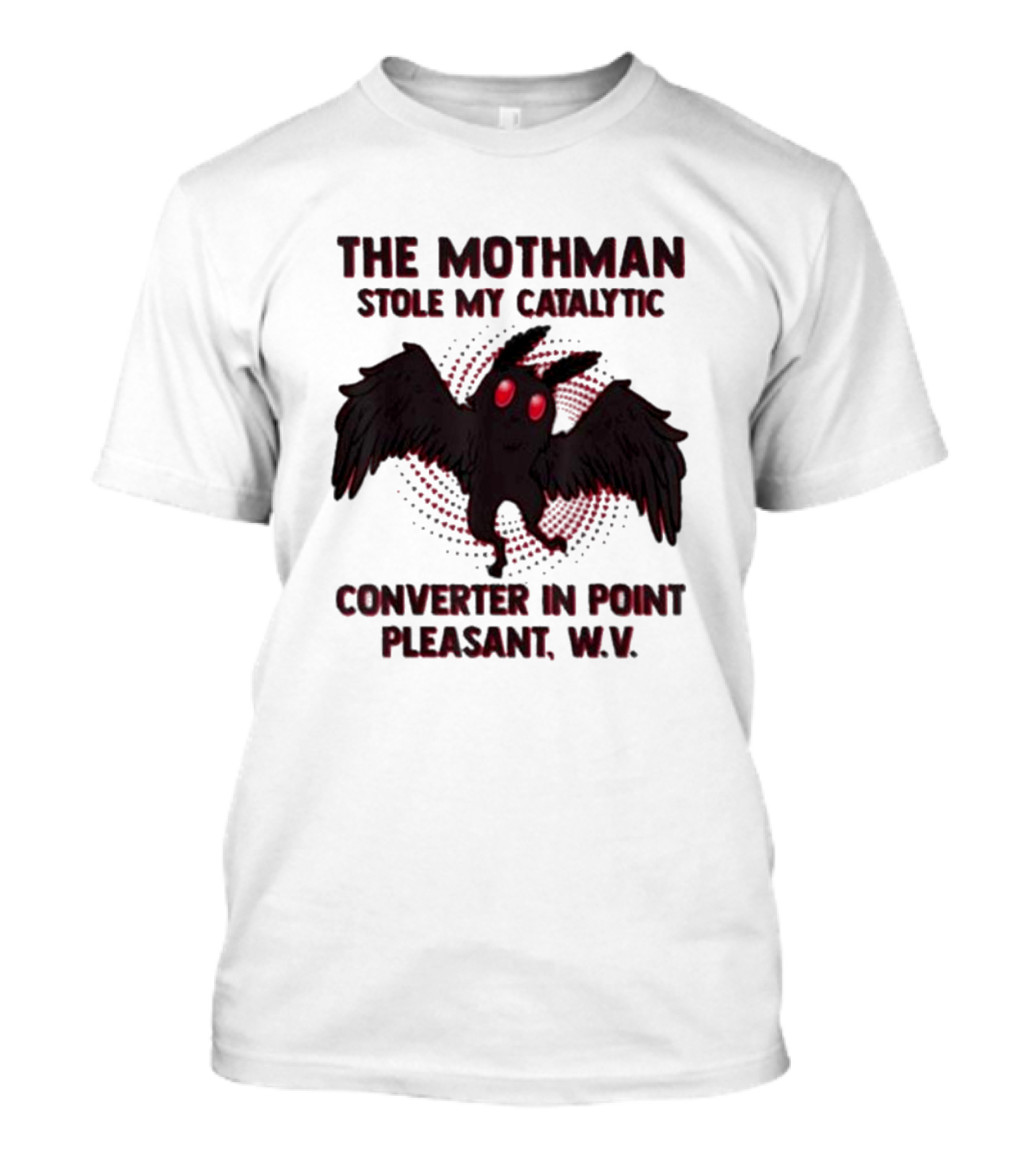 The Mothman Stole My Catalytic Converter In Point Pleasant W.V T-Shirt