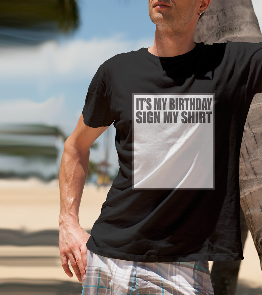 IT'S MY BIRTHDAY SIGN MY T-Shirt