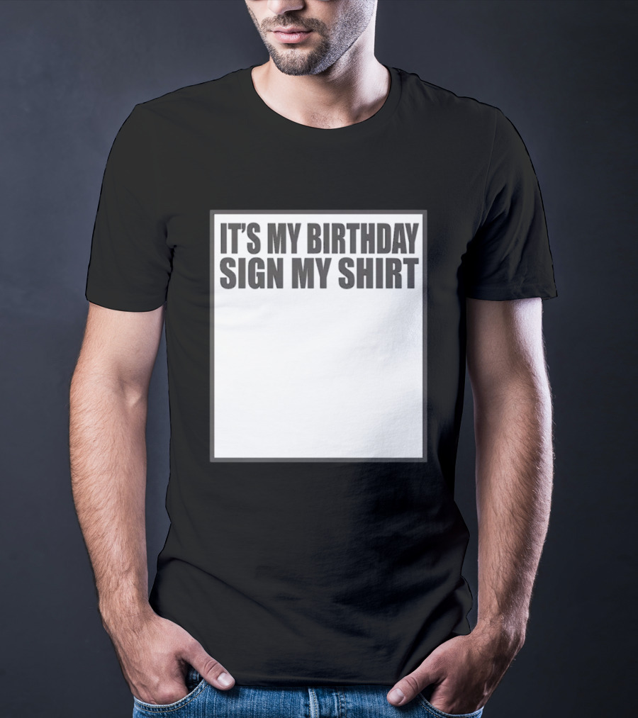 IT'S MY BIRTHDAY SIGN MY T-Shirt