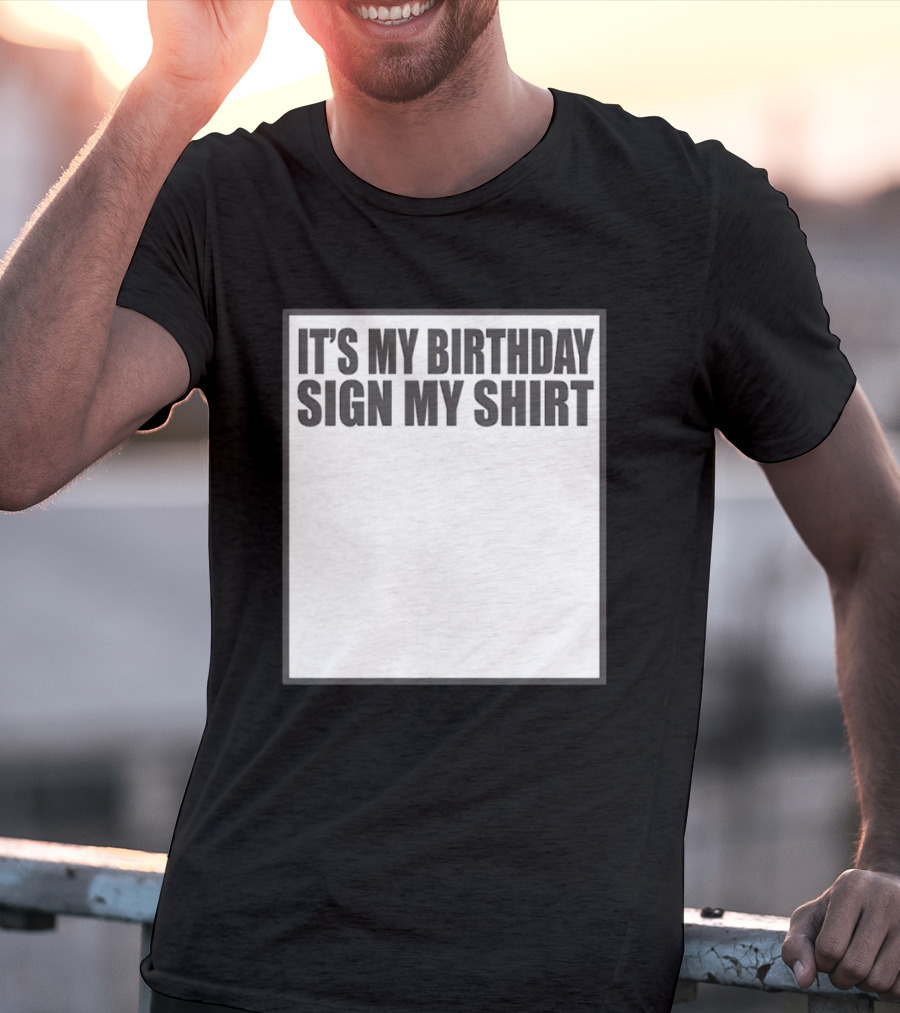 IT'S MY BIRTHDAY SIGN MY T-Shirt