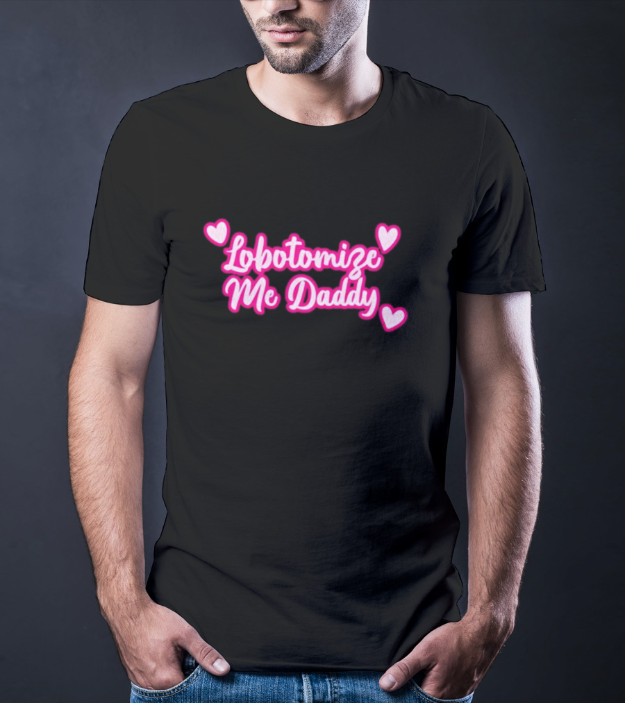 Lobotomize Me Daddy With Pink Hearts T-Shirt