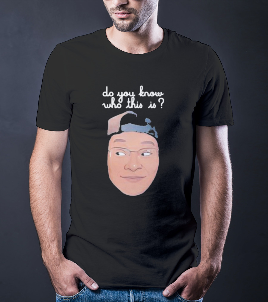 Do You Know Who This Is? T-Shirt