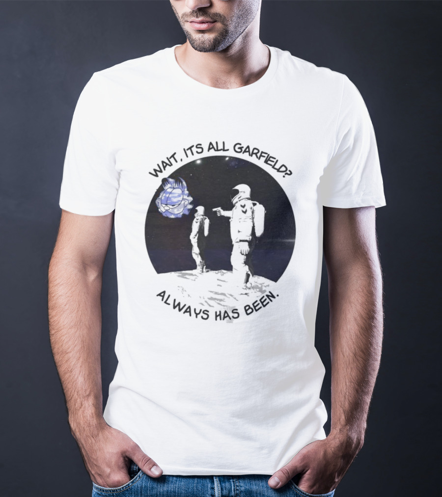 Wait Its All Garfield Always Has Been Space Astronaut Meme T-Shirt