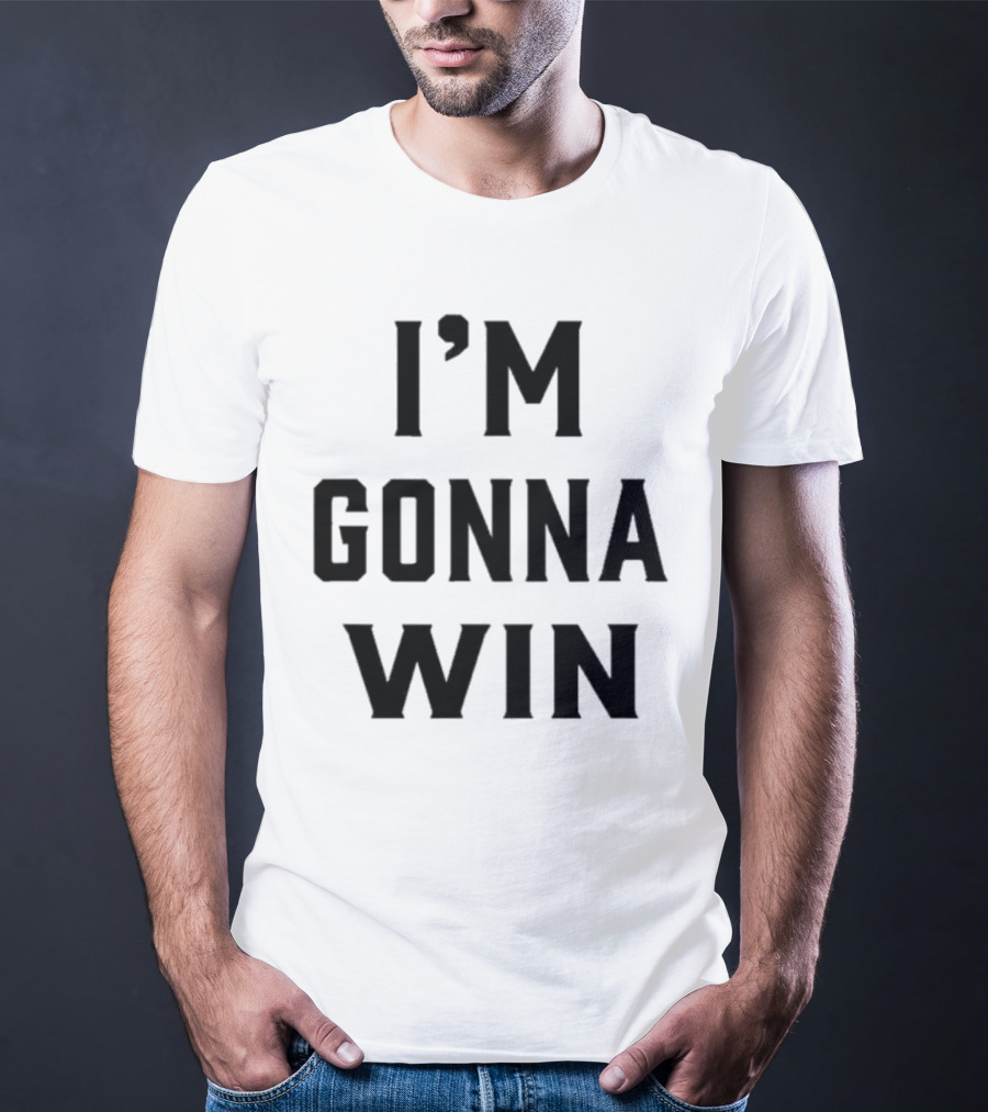 I'm Gonna Win T-Shirt