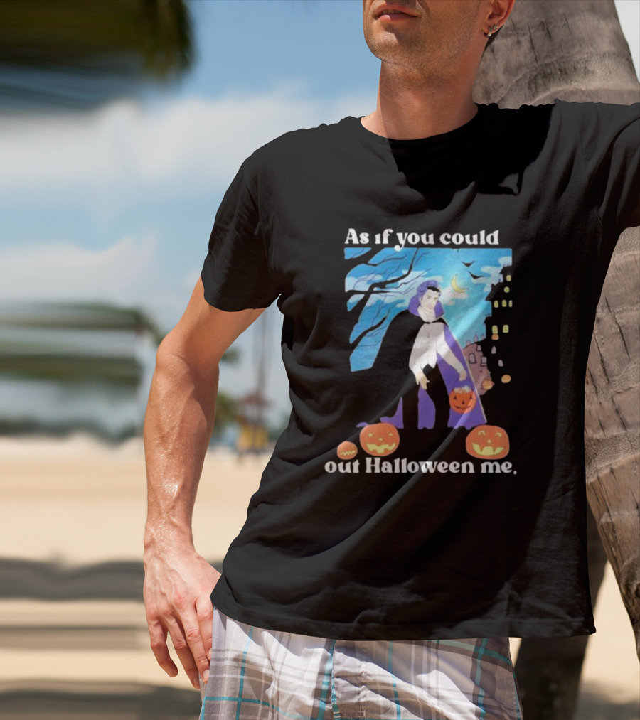 As If You Could Out Halloween Me Dracula Pumpkins T-Shirt