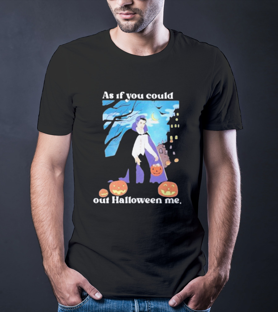 As If You Could Out Halloween Me Dracula Pumpkins T-Shirt