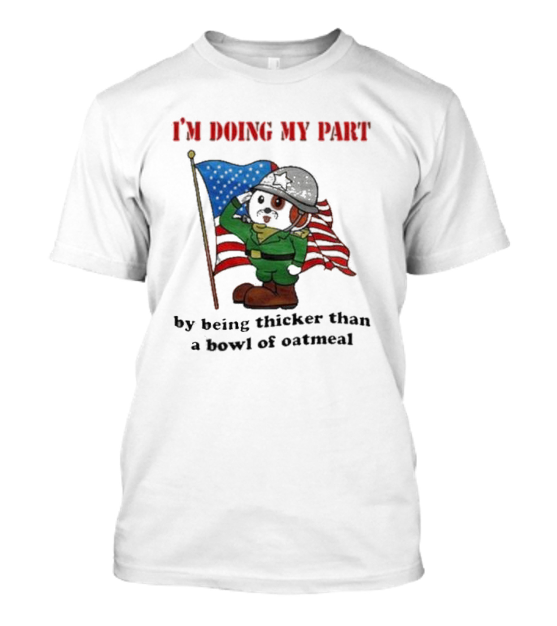 I'm Doing My Part By Being Thicker Than A Bowl Of Oatmeal Soldier With Flag T-Shirt