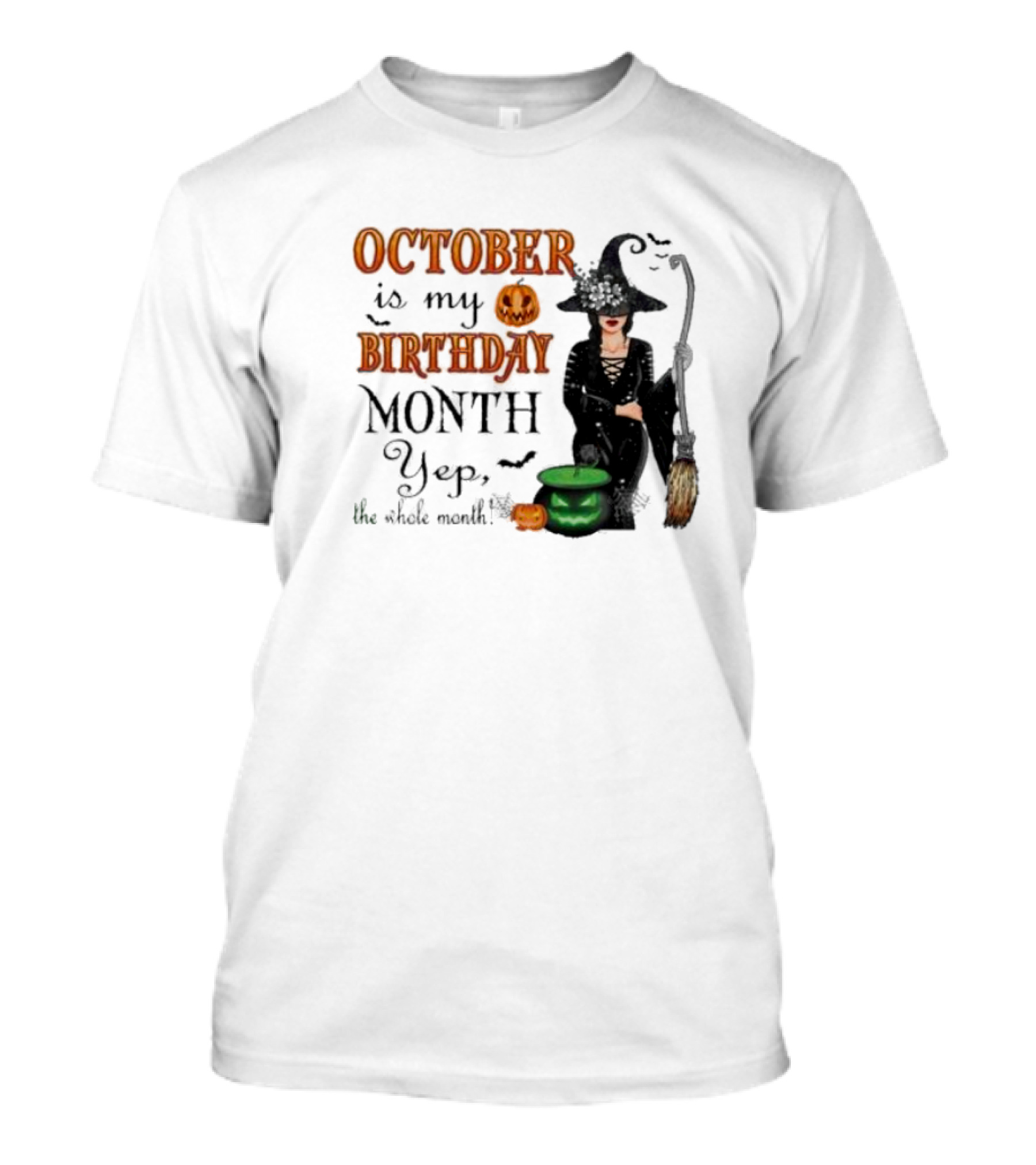 October Is My Birthday Month Yep The Whole Month Halloween Witch T-Shirt