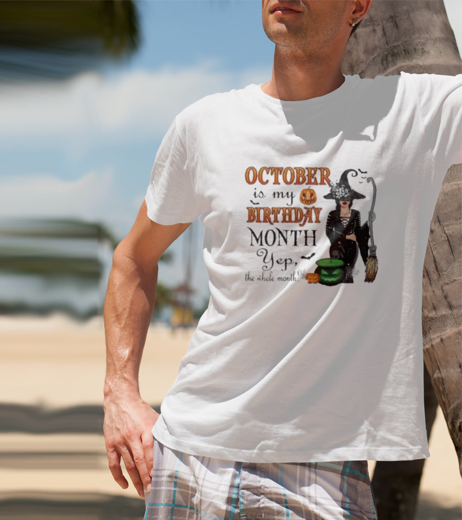 October Is My Birthday Month Yep The Whole Month Halloween Witch T-Shirt