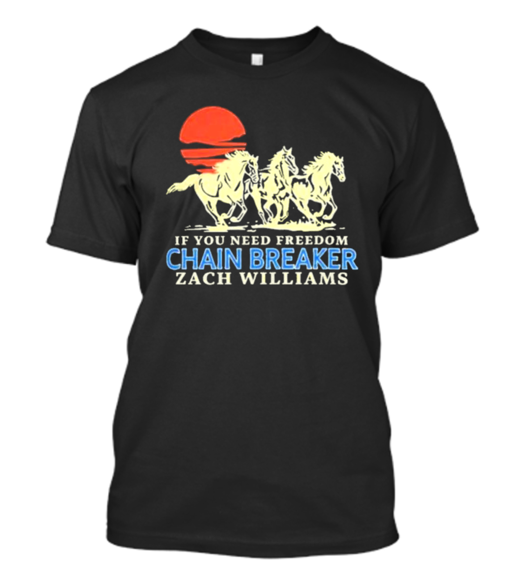 If You Need Freedom Chain Breaker Zach Williams Horses Red Sun T-Shirt