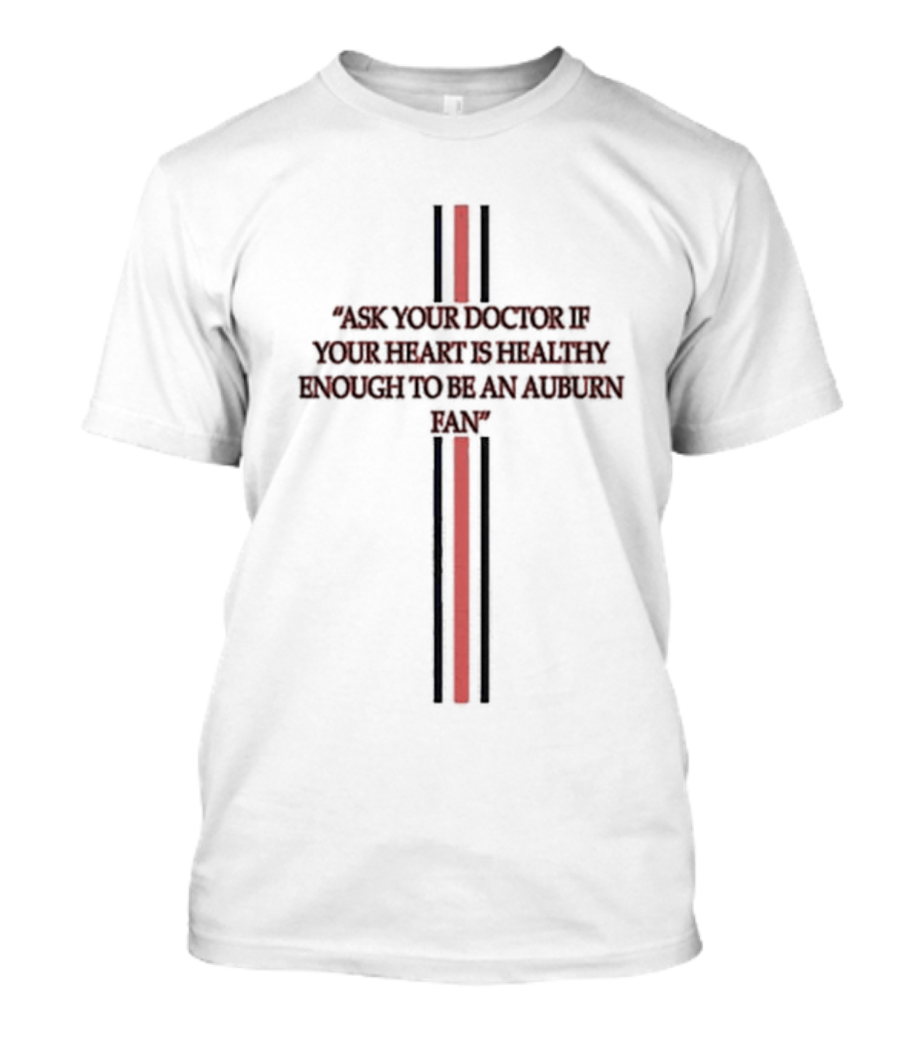 Ask Your Doctor If Your Heart Is Healthy Enough To Be An Auburn Fan T-Shirt