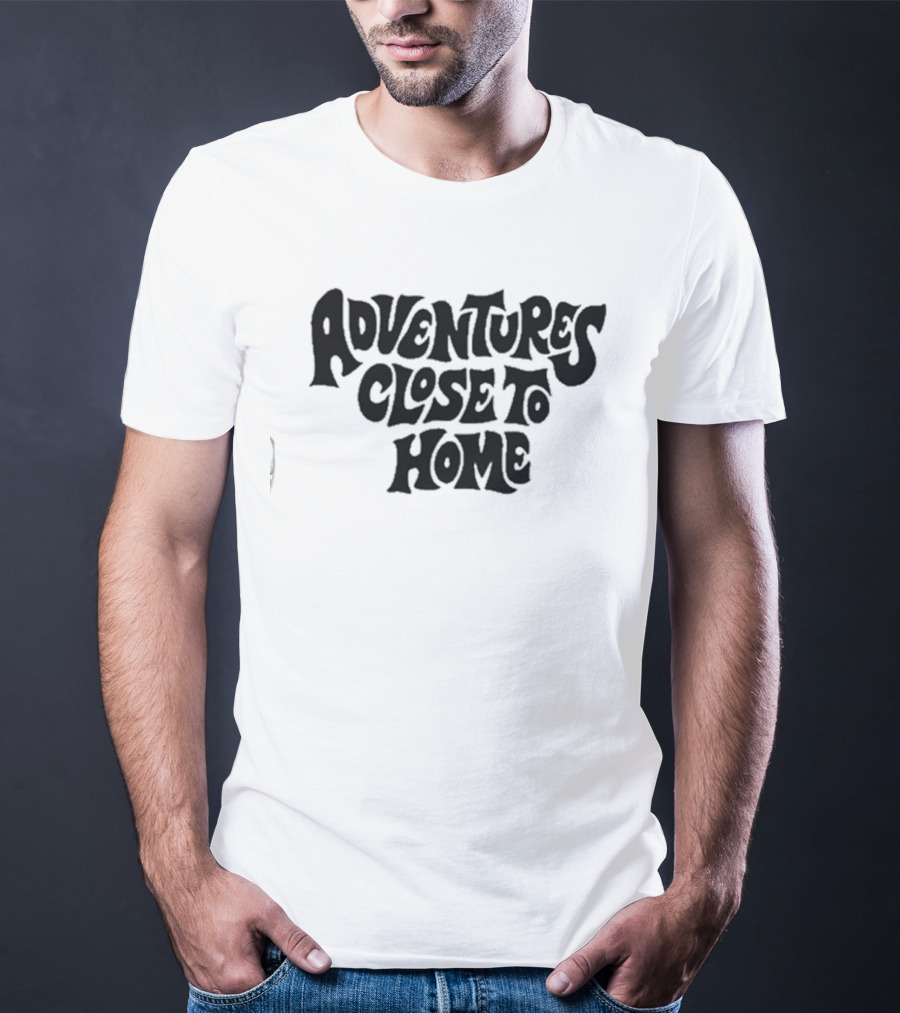 Adventures Close To Home Text In Groovy T-Shirt