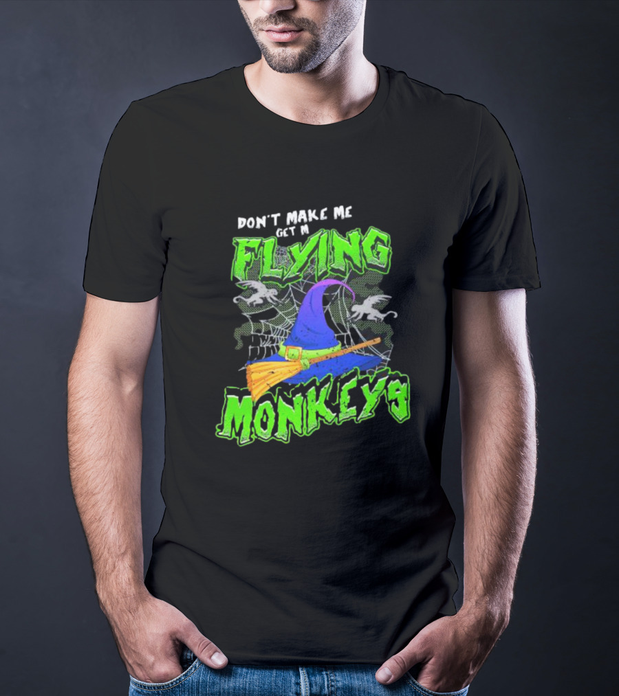 Don’t Make Me Get My Flying Monkeys Halloween Witch Hat Broomstick Spider Web T-Shirt