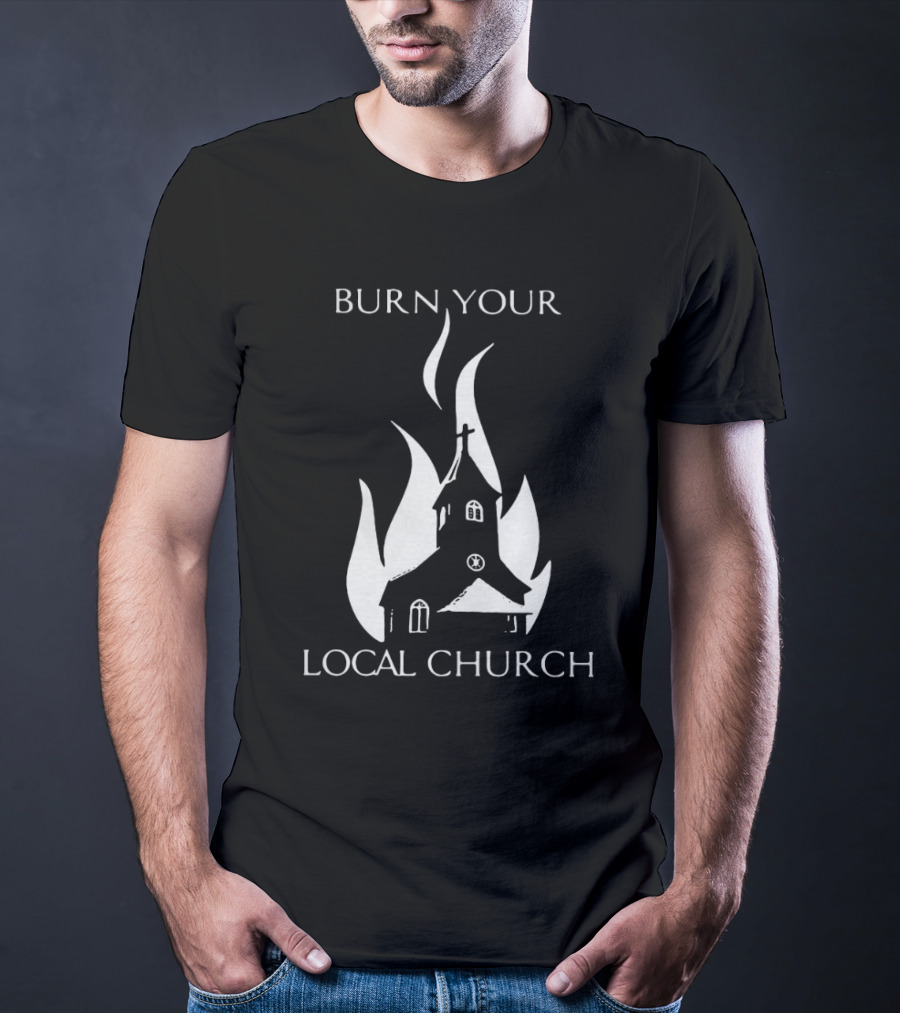 Burn Your Local Church Fire Symbolism T-Shirt